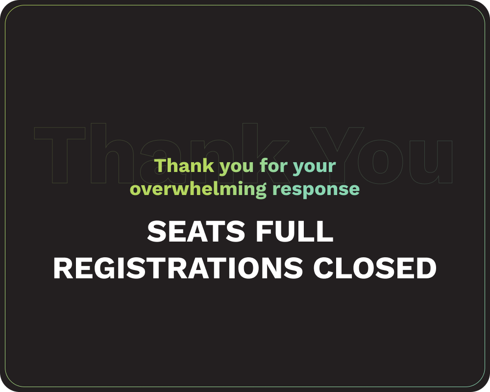 Thank you for your overwhelming response, Seats Full, Registrations Closed